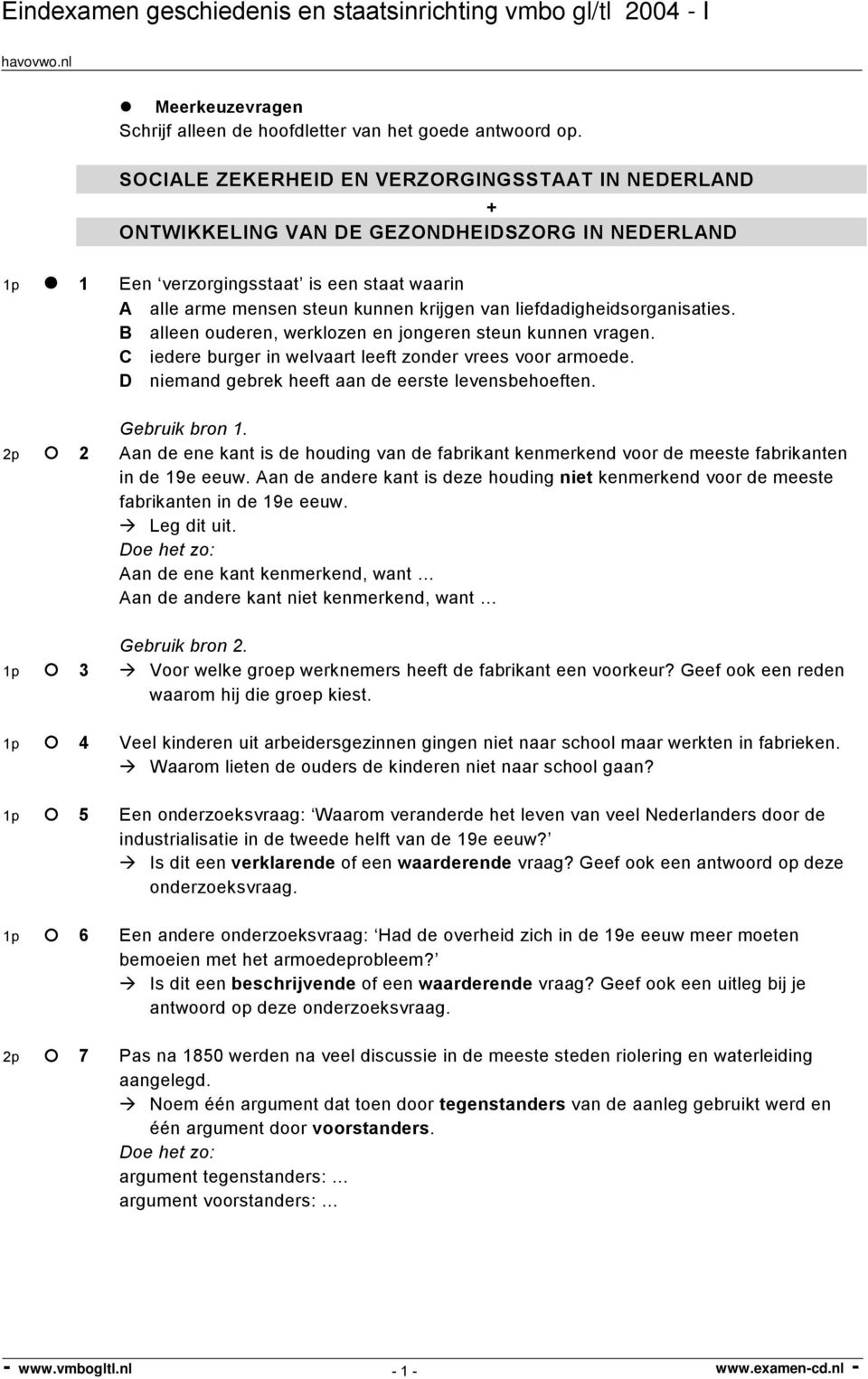 liefdadigheidsorganisaties. B alleen ouderen, werklozen en jongeren steun kunnen vragen. C iedere burger in welvaart leeft zonder vrees voor armoede.