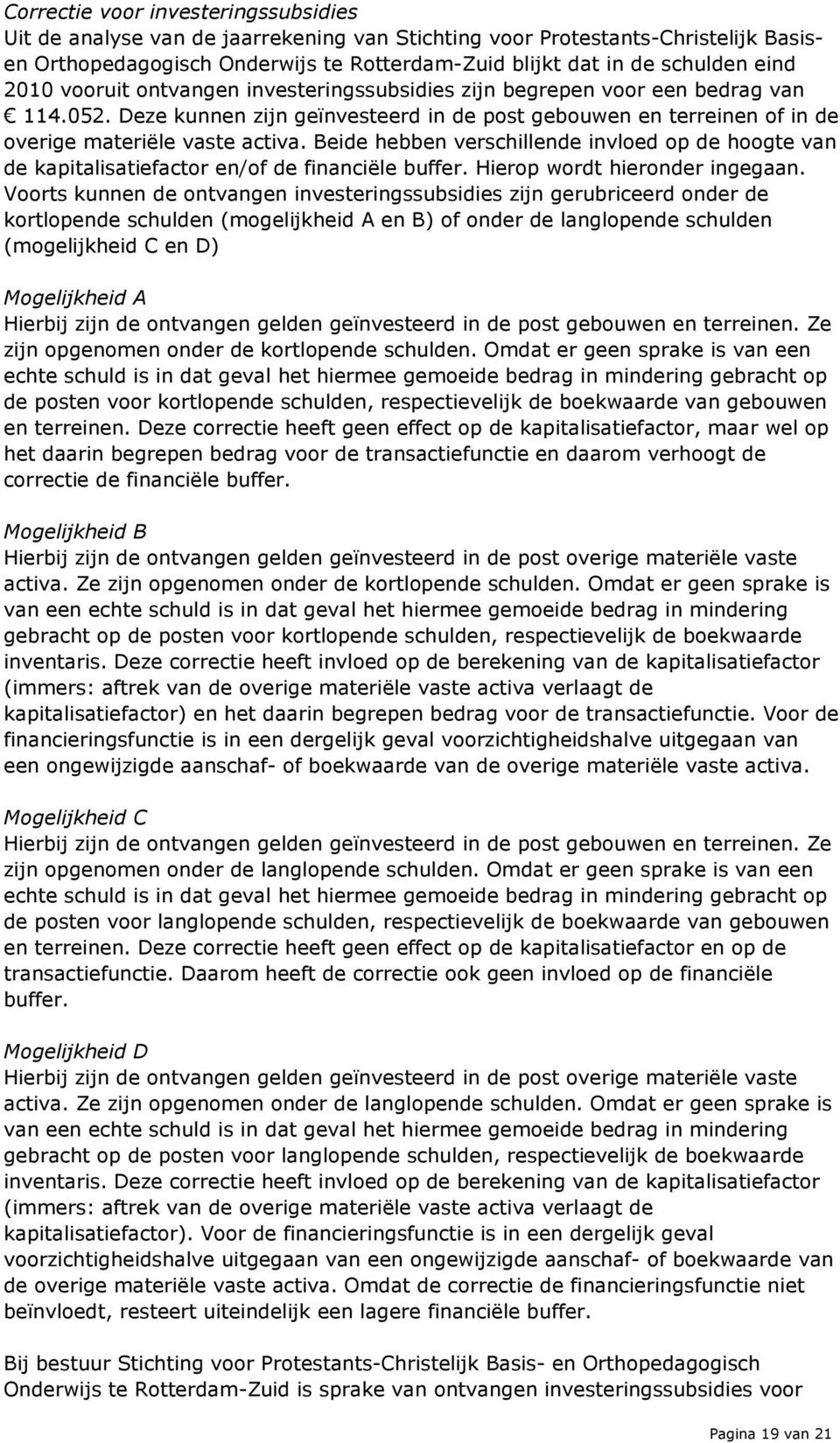 Beide hebben verschillende invloed op de hoogte van de kapitalisatiefactor en/of de financiële buffer. Hierop wordt hieronder ingegaan.