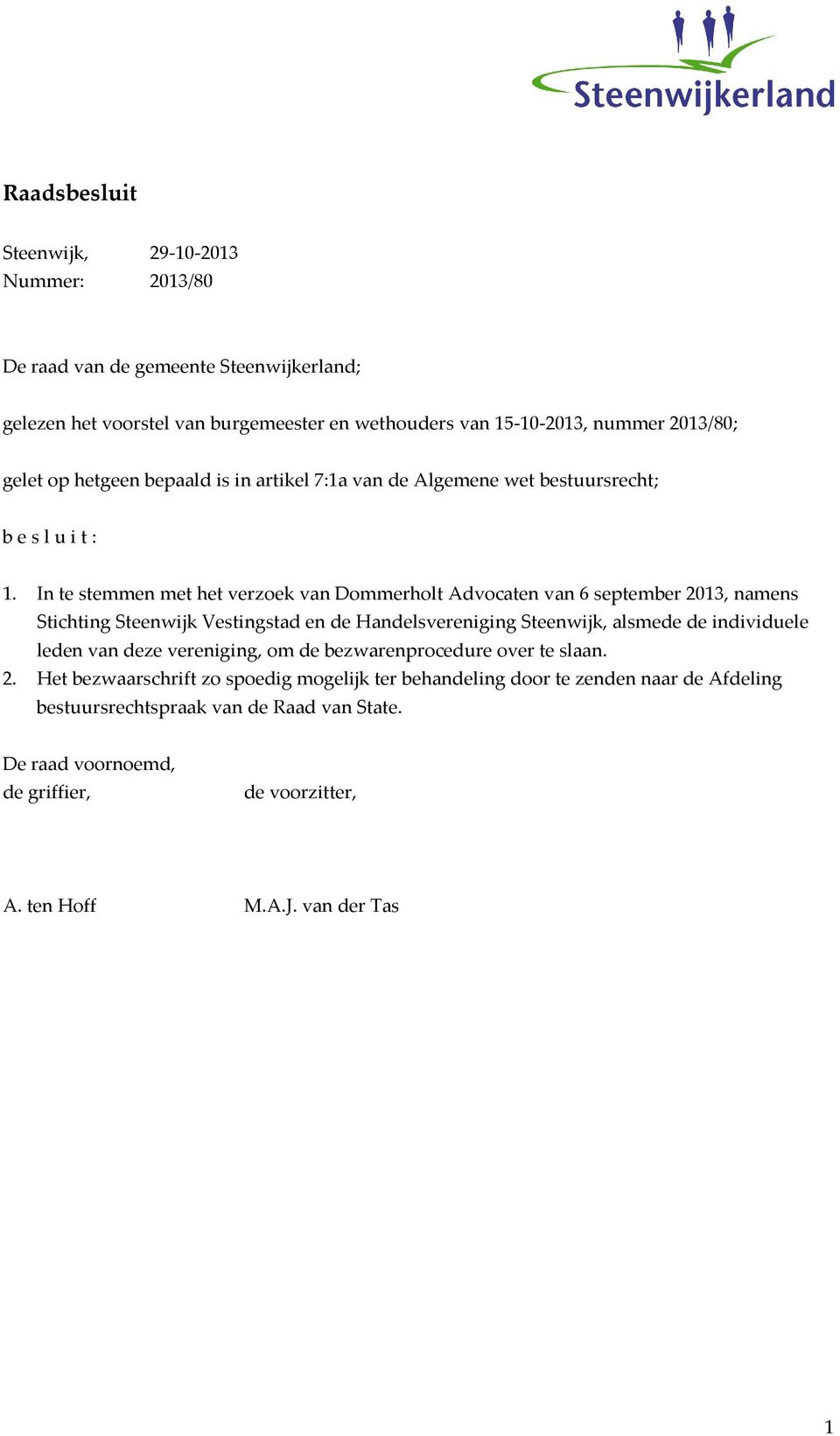 In te stemmen met het verzoek van Dommerholt Advocaten van 6 september 2013, namens Stichting Steenwijk Vestingstad en de Handelsvereniging Steenwijk, alsmede de individuele leden