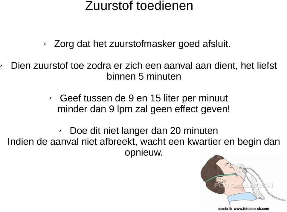 Geef tussen de 9 en 15 liter per minuut minder dan 9 lpm zal geen effect geven!