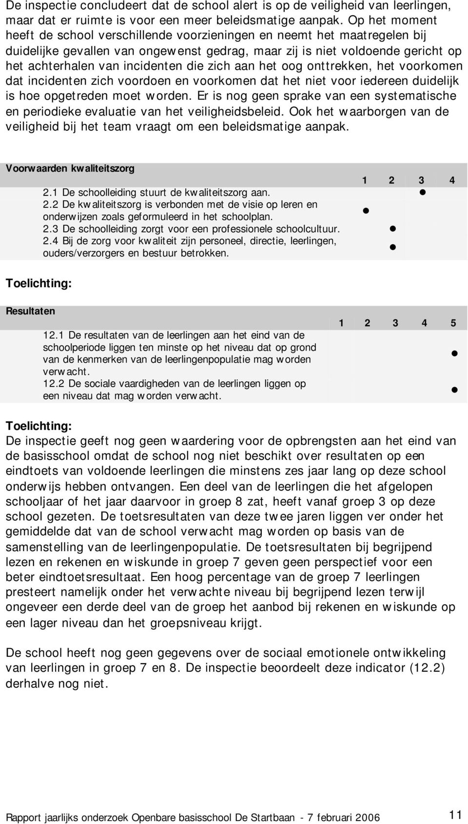 die zich aan het oog onttrekken, het voorkomen dat incidenten zich voordoen en voorkomen dat het niet voor iedereen duidelijk is hoe opgetreden moet worden.