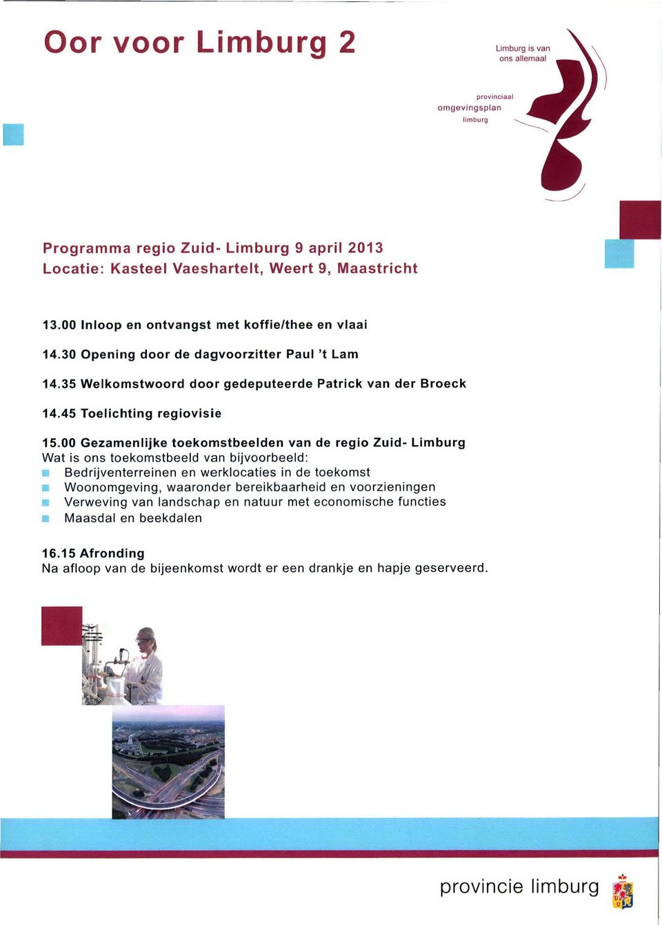 00 Gezamenlijke toekomstbeelden van de regio Zuid- Limburg Wat is ons toekomstbeeld van bijvoorbeeld: Bedrijventerreinen en werklocaties in de toekomst Woonomgeving, waaronder bereikbaarheid