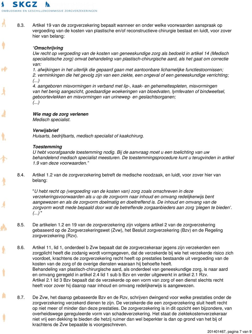 als het gaat om correctie van: 1. afwijkingen in het uiterlijk die gepaard gaan met aantoonbare lichamelijke functiestoornissen; 2.