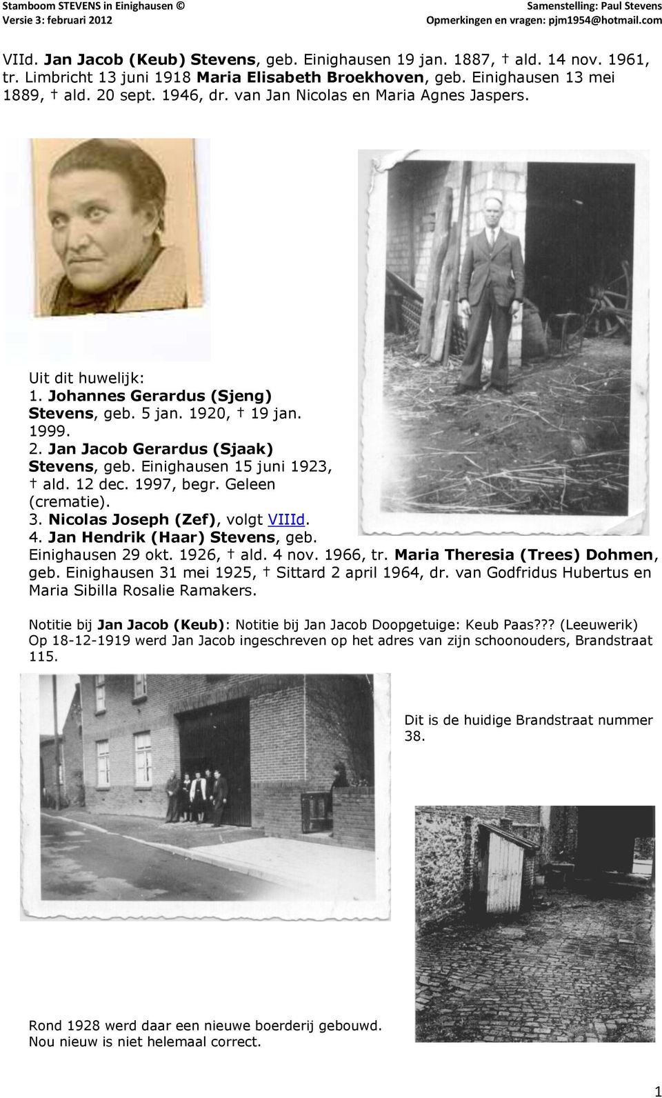 Einighausen 15 juni 1923, ald. 12 dec. 1997, begr. Geleen (crematie). 3. Nicolas Joseph (Zef), volgt VIIId. 4. Jan Hendrik (Haar) Stevens, geb. Einighausen 29 okt. 1926, ald. 4 nov. 1966, tr.