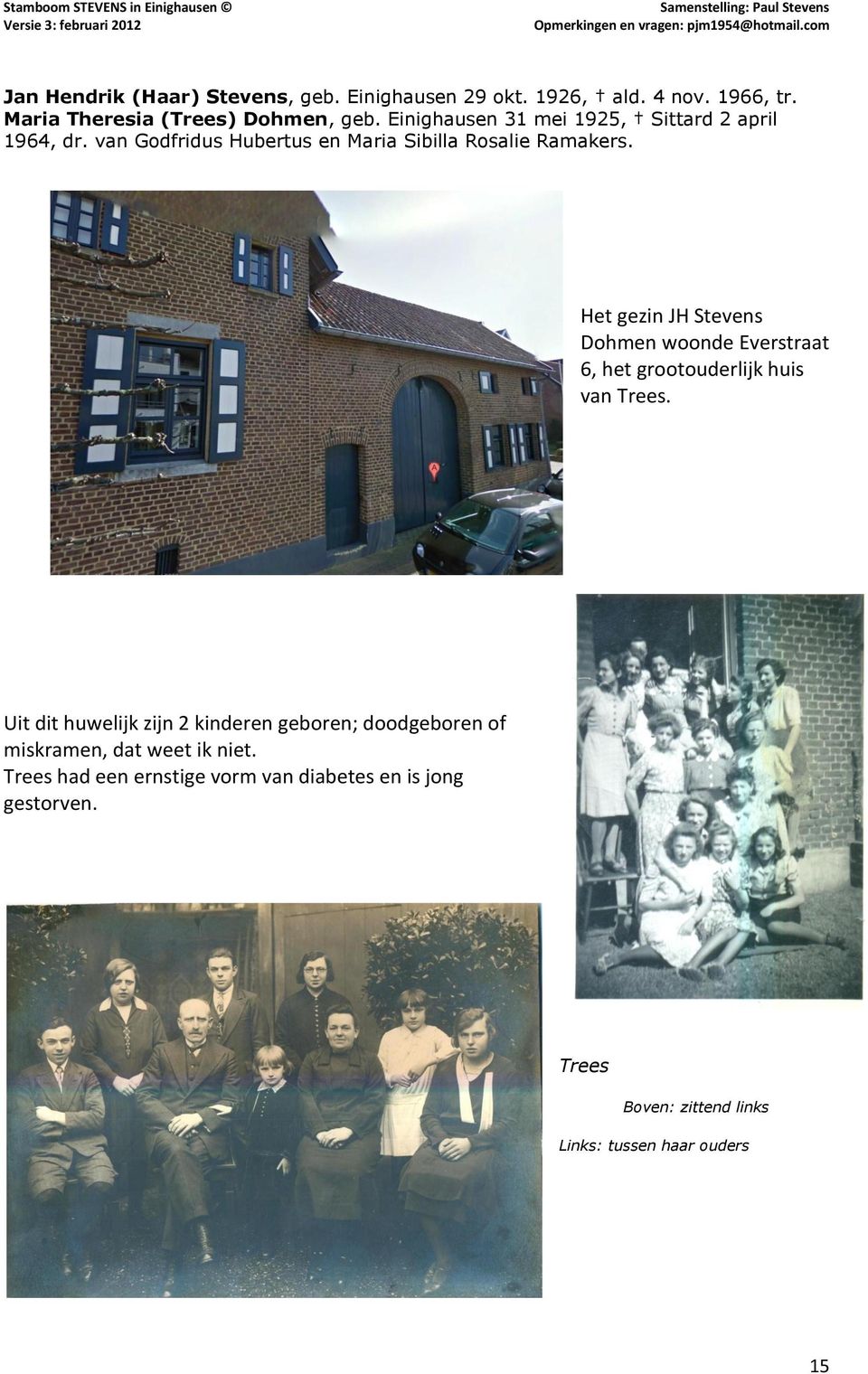 Het gezin JH Stevens Dohmen woonde Everstraat 6, het grootouderlijk huis van Trees.