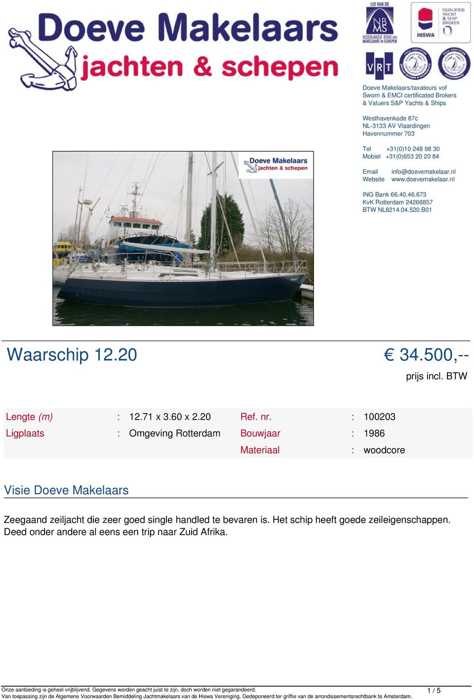 B01 Waarschip 12.20 34.500,-- prijs incl. BTW Lengte (m) : 12.71 x 3.60 x 2.20 Ref. nr.