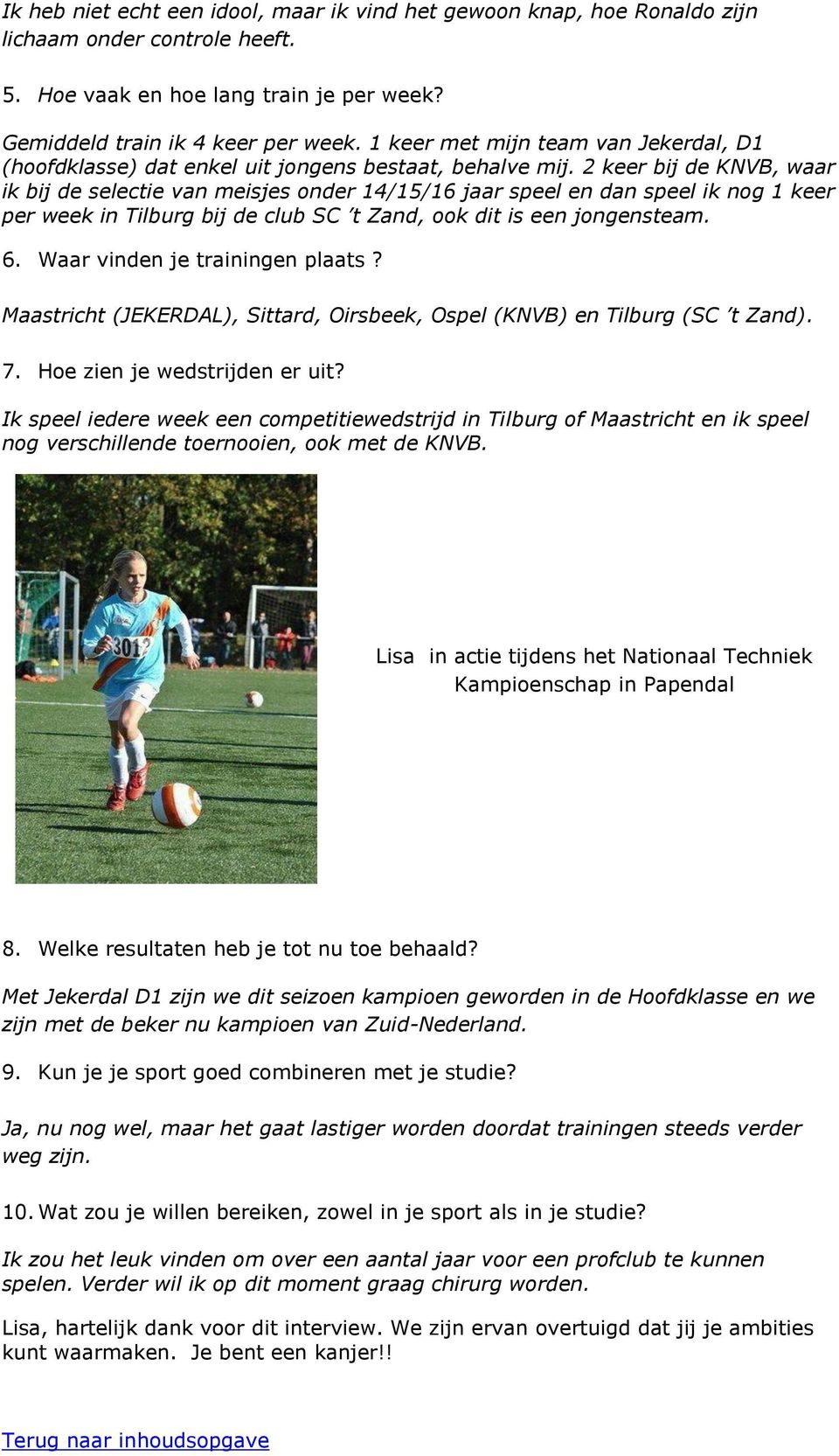 2 keer bij de KNVB, waar ik bij de selectie van meisjes onder 14/15/16 jaar speel en dan speel ik nog 1 keer per week in Tilburg bij de club SC t Zand, ook dit is een jongensteam. 6.