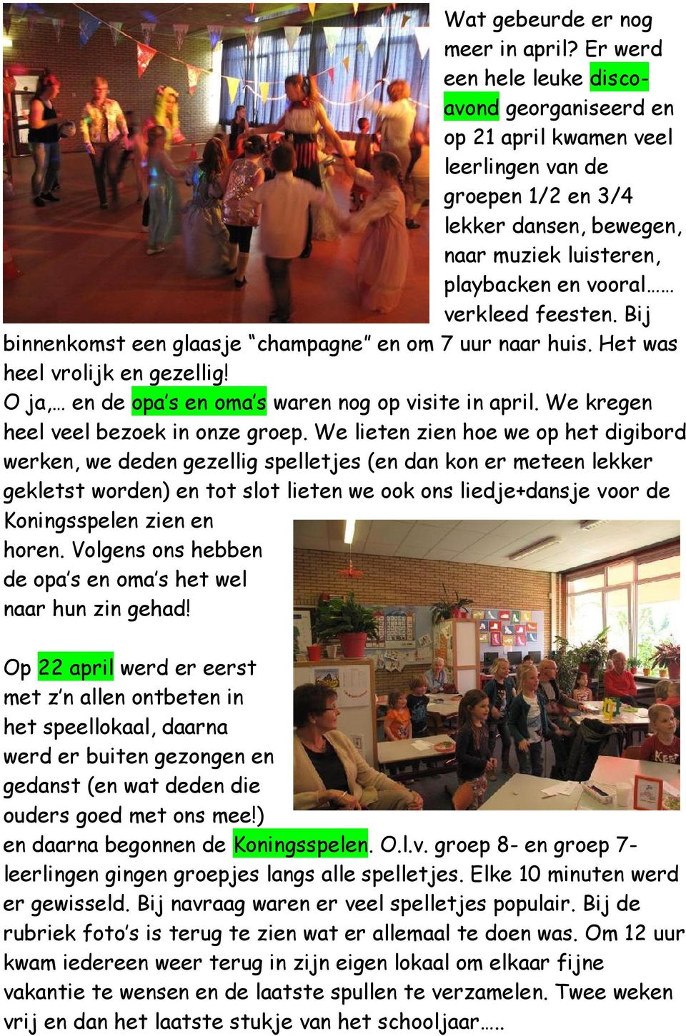 Bij binnenkomst een glaasje champagne en om 7 uur naar huis. Het was heel vrolijk en gezellig! O ja, en de opa s en oma s waren nog op visite in april. We kregen heel veel bezoek in onze groep.