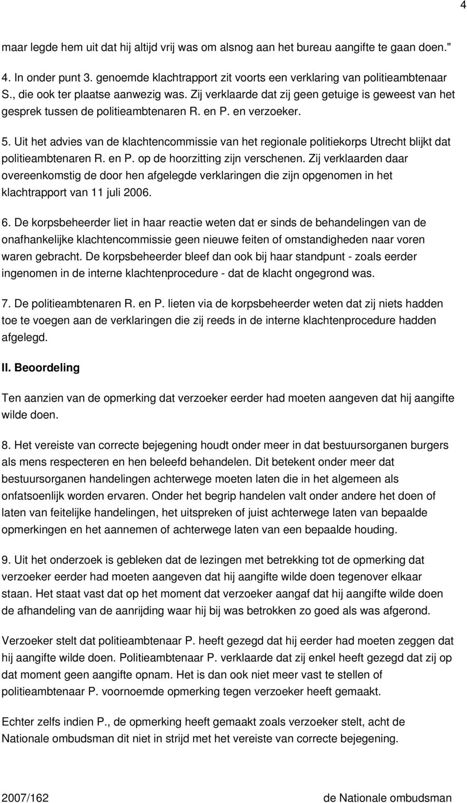 Uit het advies van de klachtencommissie van het regionale politiekorps Utrecht blijkt dat politieambtenaren R. en P. op de hoorzitting zijn verschenen.