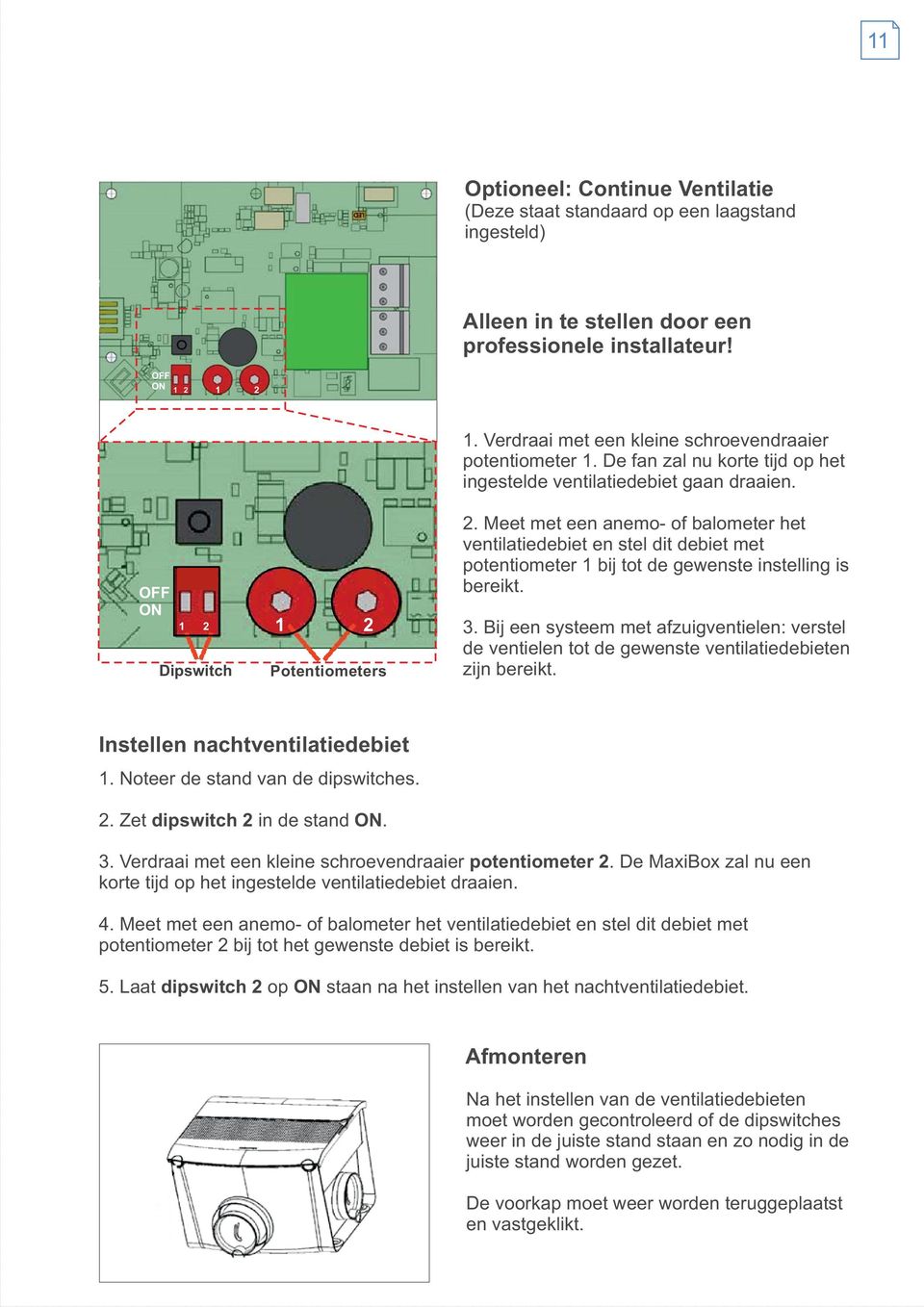 Meet met een anemo- of balometer het ventilatiedebiet en stel dit debiet met potentiometer 1 bij tot de gewenste instelling is bereikt. 3.