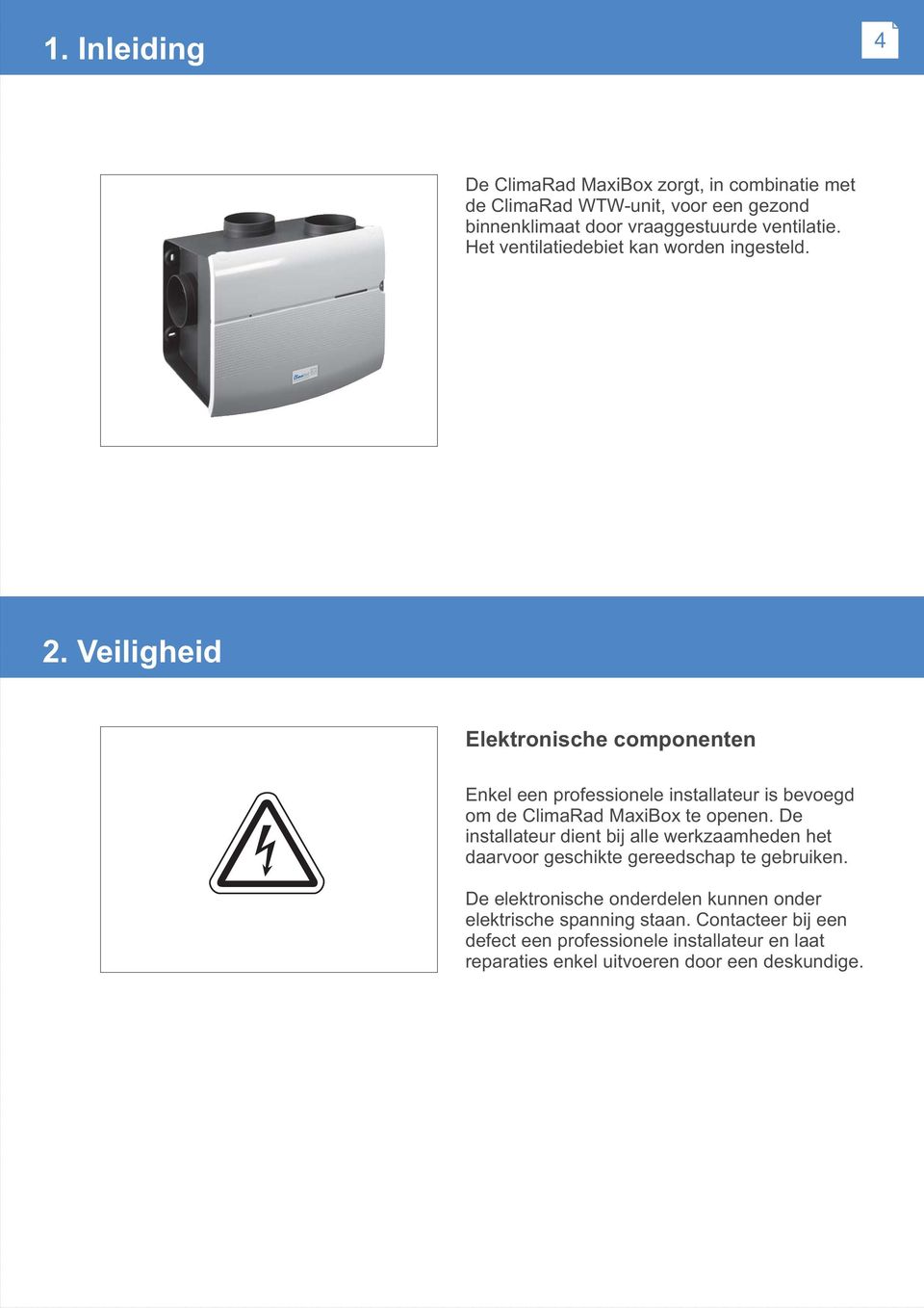 Veiligheid Elektronische componenten Enkel een professionele installateur is bevoegd om de ClimaRad MaxiBox te openen.