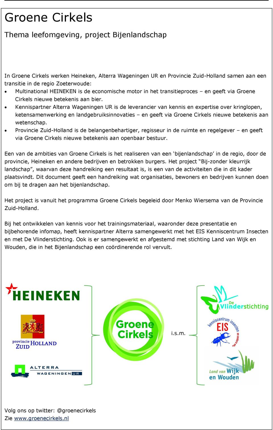 Kennispartner Alterra Wageningen UR is de leverancier van kennis en expertise over kringlopen, ketensamenwerking en landgebruiksinnovaties en geeft via Groene Cirkels nieuwe betekenis aan wetenschap.