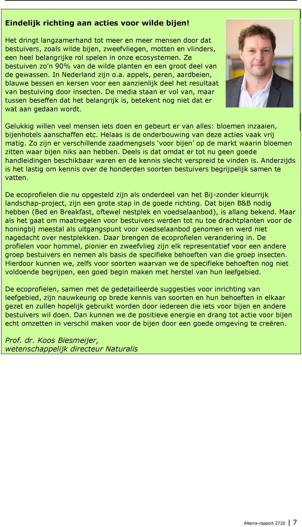 Ze bestuiven zo n 90% van de wilde planten en een groot deel van de gewassen. In Nederland zijn o.a. appels, peren, aardbeien, blauwe bessen en kersen voor een aanzienlijk deel het resultaat van bestuiving door insecten.