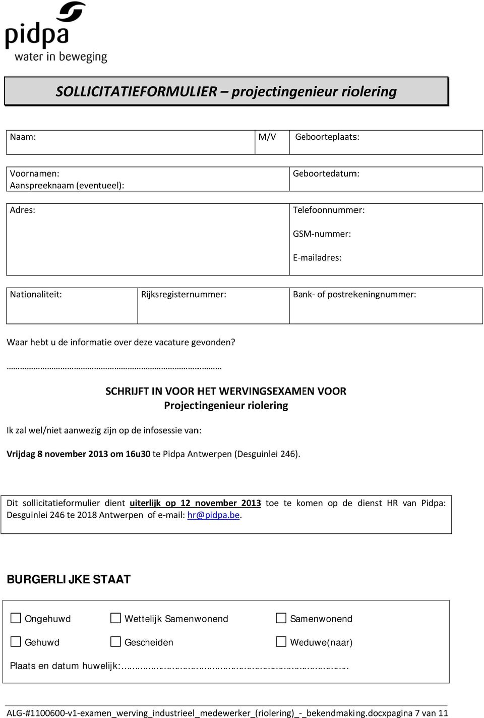 SCHRIJFT IN VOOR HET WERVINGSEXAMEN VOOR Projectingenieur riolering Ik zal wel/niet aanwezig zijn op de infosessie van: Vrijdag 8 november 2013 om 16u30 te Pidpa Antwerpen (Desguinlei 246).