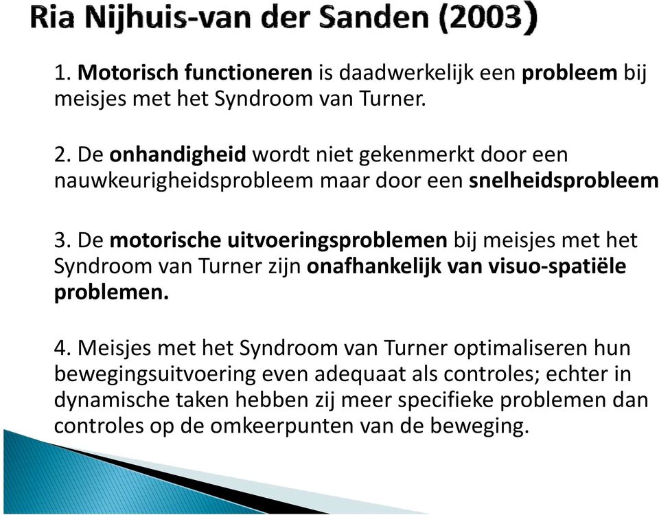 De motorische uitvoeringsproblemen bij meisjesmethet met Syndroom van Turner zijn onafhankelijk van visuo spatiële problemen. 4.