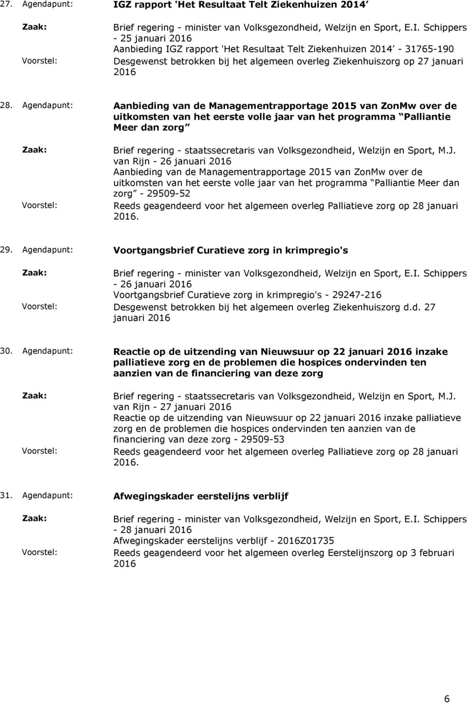 Agendapunt: Aanbieding van de Managementrapportage 2015 van ZonMw over de uitkomsten van het eerste volle jaar van het programma Palliantie Meer dan zorg van Rijn - 26 januari 2016 Aanbieding van de
