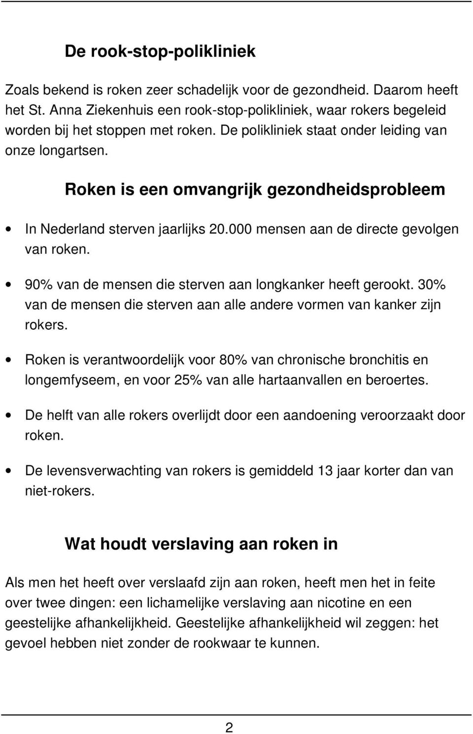 Roken is een omvangrijk gezondheidsprobleem In Nederland sterven jaarlijks 20.000 mensen aan de directe gevolgen van roken. 90% van de mensen die sterven aan longkanker heeft gerookt.