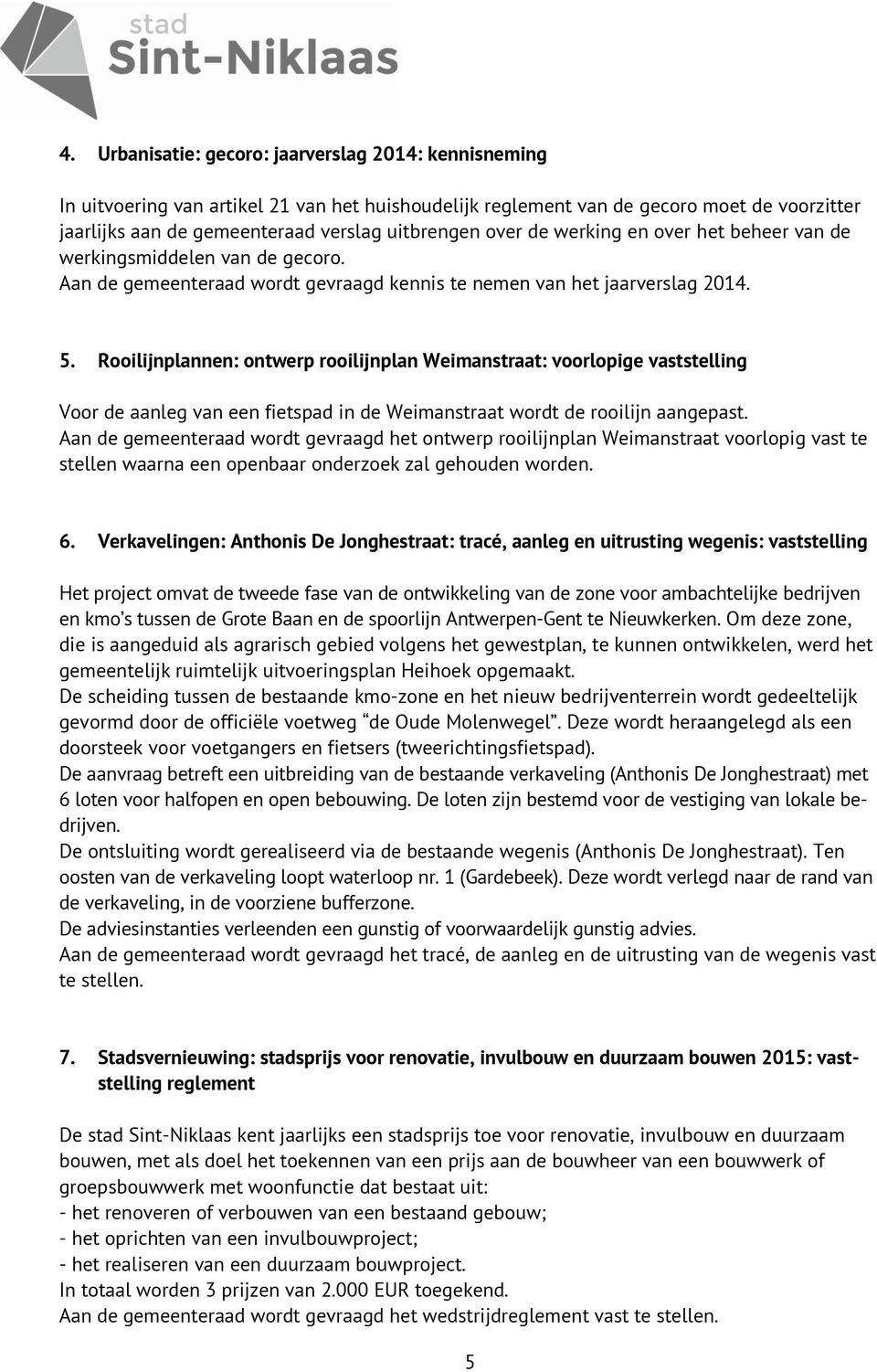 Rooilijnplannen: ontwerp rooilijnplan Weimanstraat: voorlopige vaststelling Voor de aanleg van een fietspad in de Weimanstraat wordt de rooilijn aangepast.