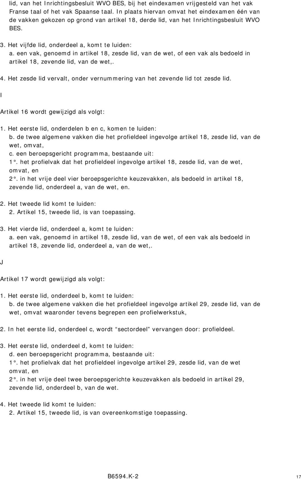 een vak, genoemd in artikel 18, zesde lid, van de wet, of een vak als bedoeld in artikel 18, zevende lid, van de wet,. 4. Het zesde lid vervalt, onder vernummering van het zevende lid tot zesde lid.