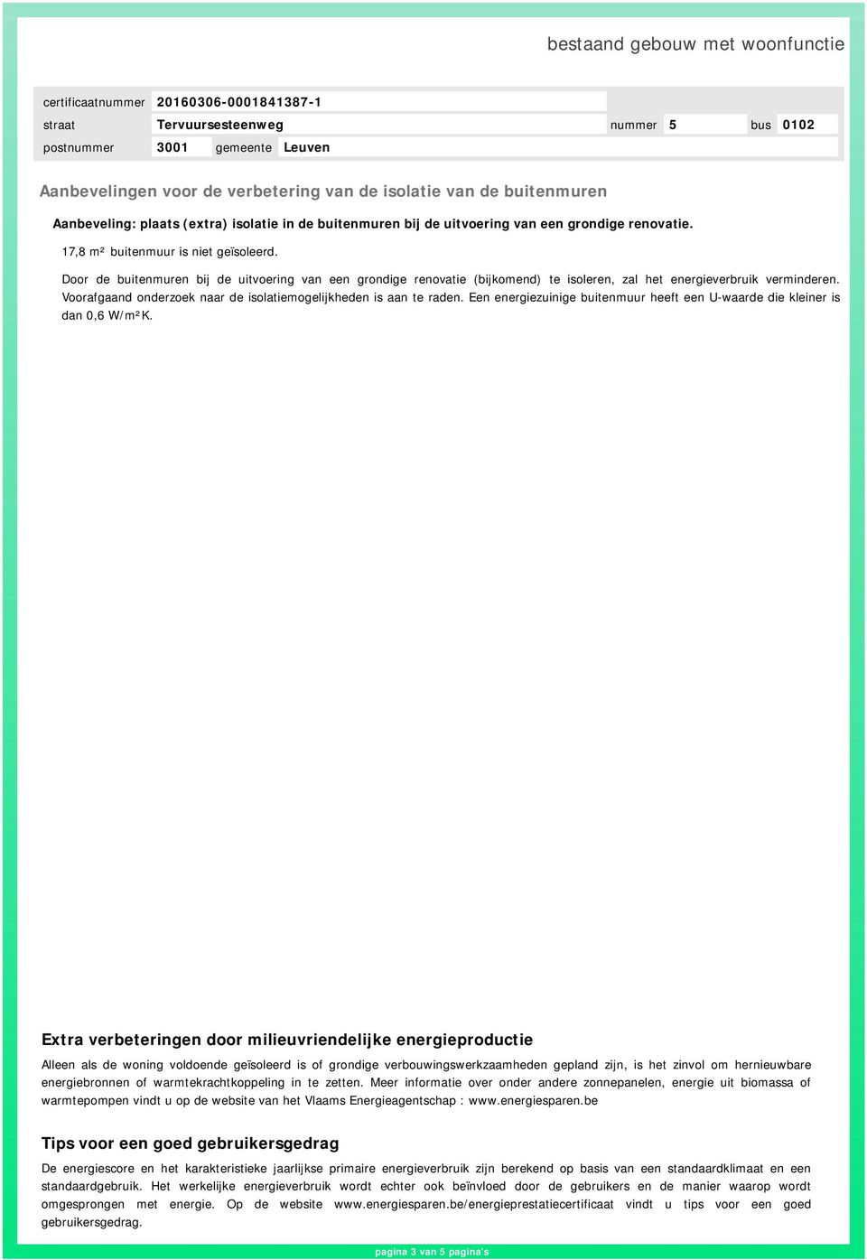 Voorafgaand onderzoek naar de isolatiemogelijkheden is aan te raden. Een e buitenmuur heeft een U-waarde die kleiner is dan 0,6 W/m²K.