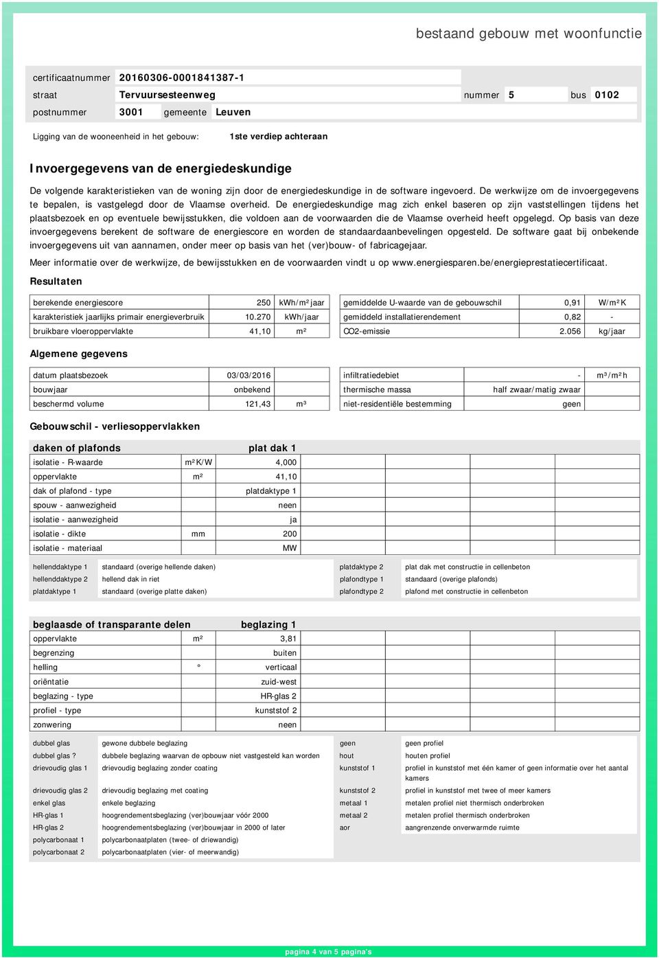 De energiedeskundige mag zich enkel baseren op zijn vaststellingen tijdens het plaatsbezoek en op eventuele bewijsstukken, die voldoen aan de voorwaarden die de Vlaamse overheid heeft opgelegd.