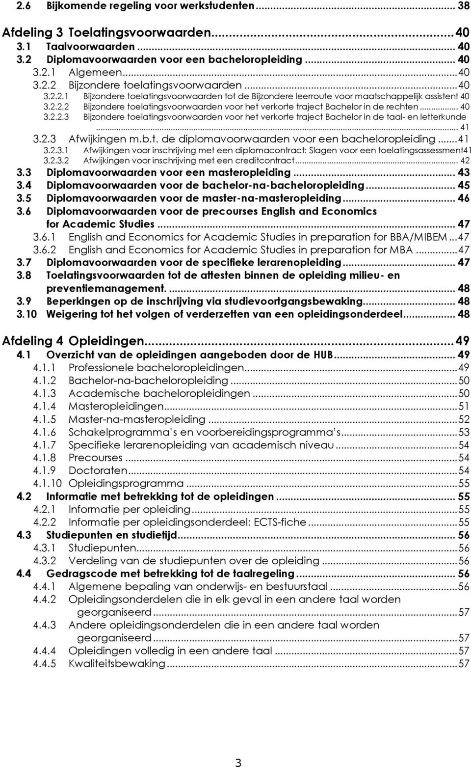 .. 40 3.2.2.3 Bijzondere toelatingsvoorwaarden voor het verkorte traject Bachelor in de taal- en letterkunde... 41 3.2.3 Afwijkingen m.b.t. de diplomavoorwaarden voor een bacheloropleiding... 41 3.2.3.1 Afwijkingen voor inschrijving met een diplomacontract: Slagen voor een toelatingsassessment41 3.