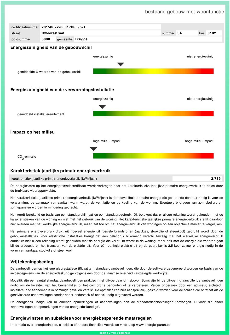 739 De energiescore op het energieprestatiecertificaat wordt verkregen door het karakteristieke arlijkse primaire energieverbuik te delen door de bruikbare vloeroppervlakte.