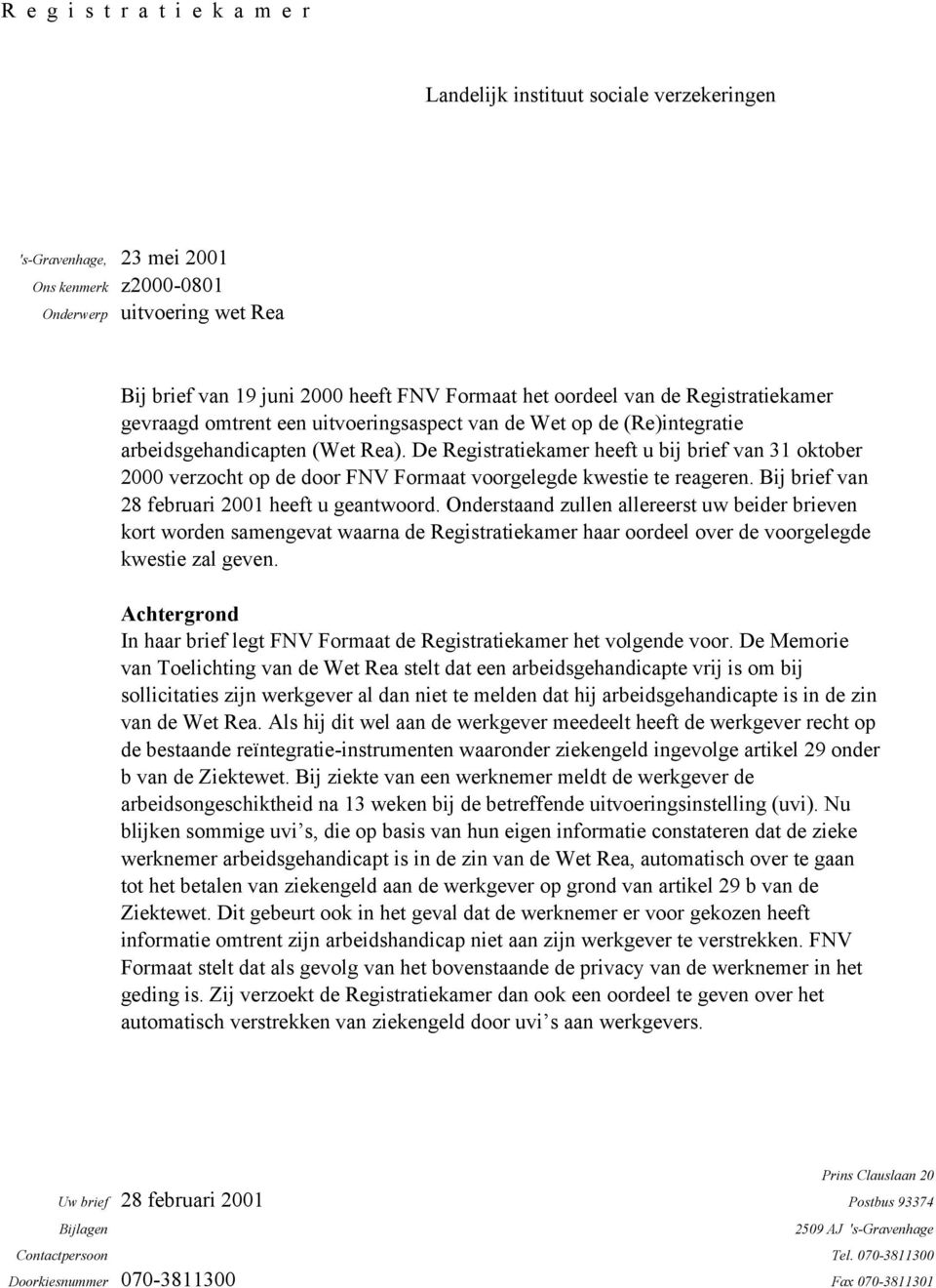 arbeidsgehandicapten (Wet Rea). De Registratiekamer heeft u bij brief van 31 oktober 2000 verzocht op de door FNV Formaat voorgelegde kwestie te reageren.