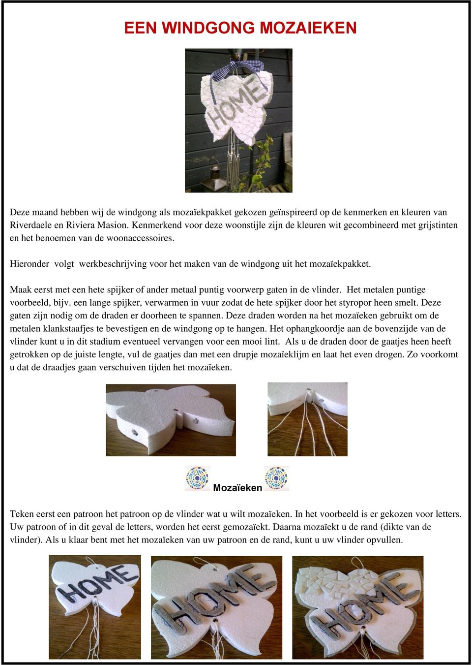 Hieronder volgt werkbeschrijving voor het maken van de windgong uit het mozaïekpakket. Maak eerst met een hete spijker of ander metaal puntig voorwerp gaten in de vlinder.