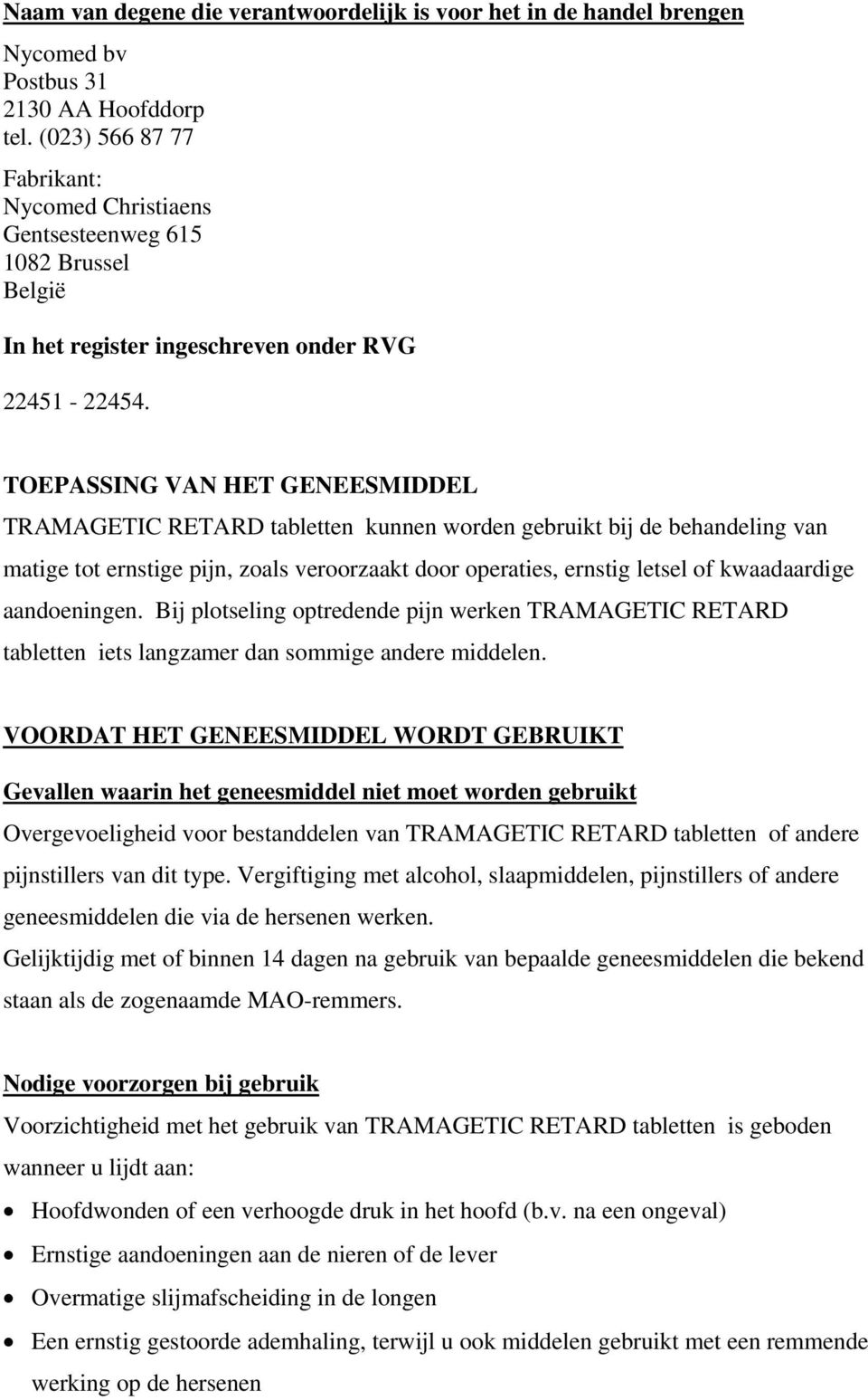 TOEPASSING VAN HET GENEESMIDDEL TRAMAGETIC RETARD tabletten kunnen worden gebruikt bij de behandeling van matige tot ernstige pijn, zoals veroorzaakt door operaties, ernstig letsel of kwaadaardige