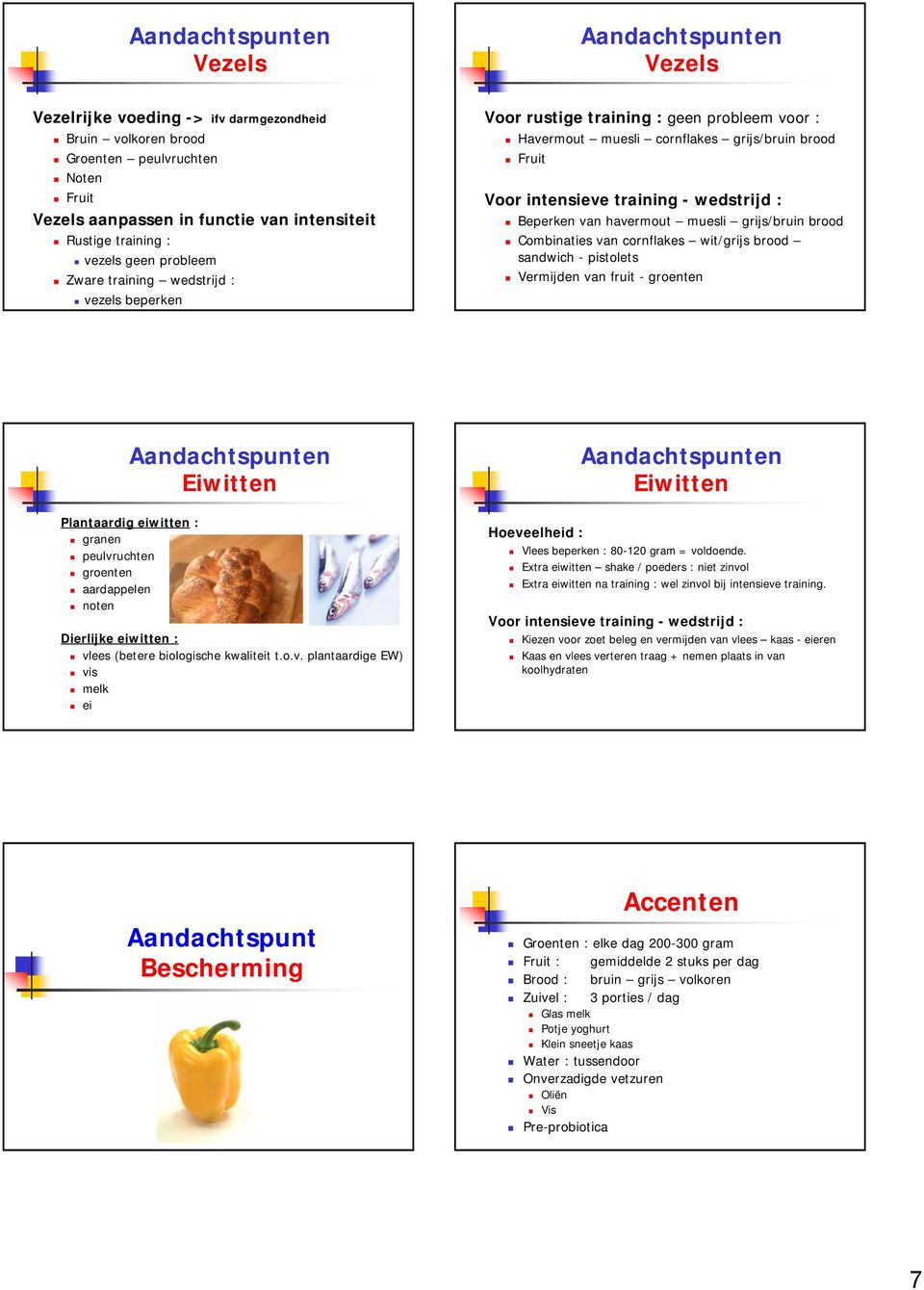 wedstrijd : Beperken van havermout muesli grijs/bruin brood Combinaties van cornflakes wit/grijs brood sandwich - pistolets Vermijden van fruit - groenten Aandachtspunten Eiwitten Plantaardig