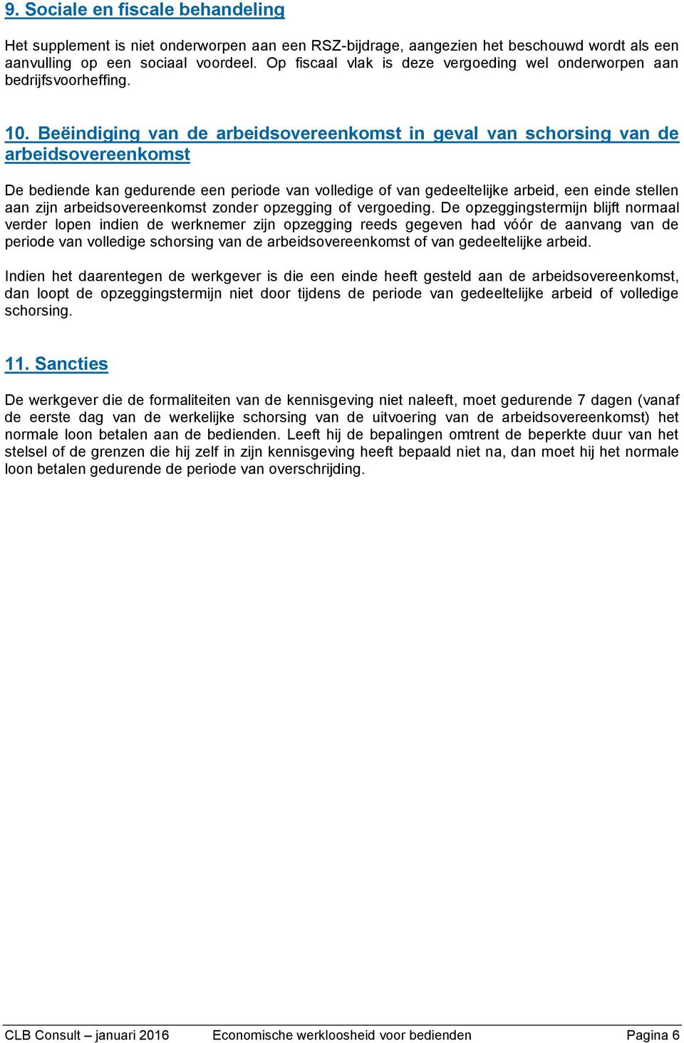 Beëindiging van de arbeidsovereenkomst in geval van schorsing van de arbeidsovereenkomst De bediende kan gedurende een periode van volledige of van gedeeltelijke arbeid, een einde stellen aan zijn