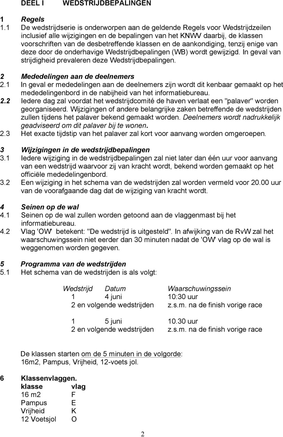 en de aankondiging, tenzij enige van deze door de onderhavige Wedstrijdbepalingen (WB) wordt gewijzigd. In geval van strijdigheid prevaleren deze Wedstrijdbepalingen.