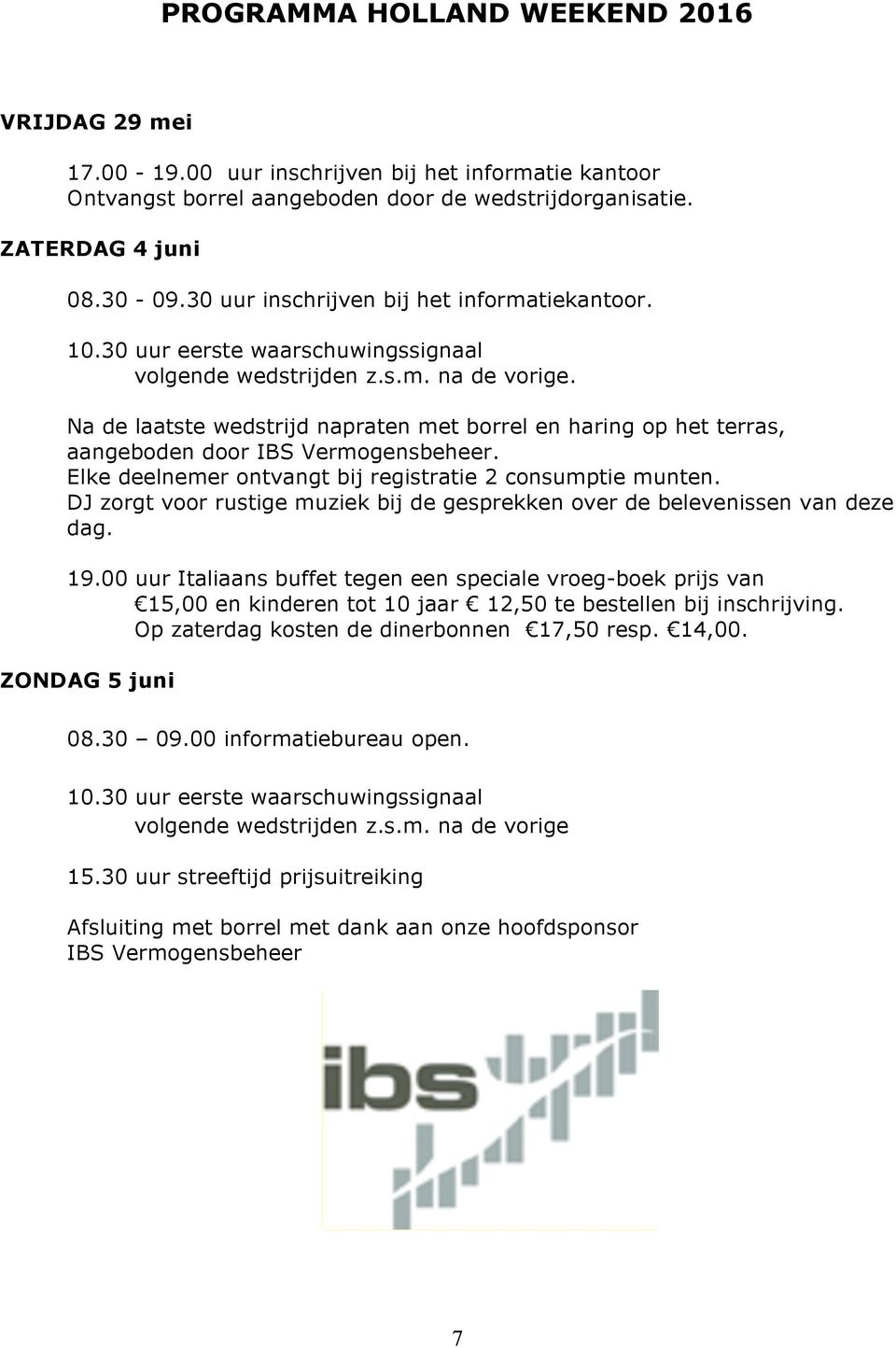 Na de laatste wedstrijd napraten met borrel en haring op het terras, aangeboden door IBS Vermogensbeheer. Elke deelnemer ontvangt bij registratie 2 consumptie munten.