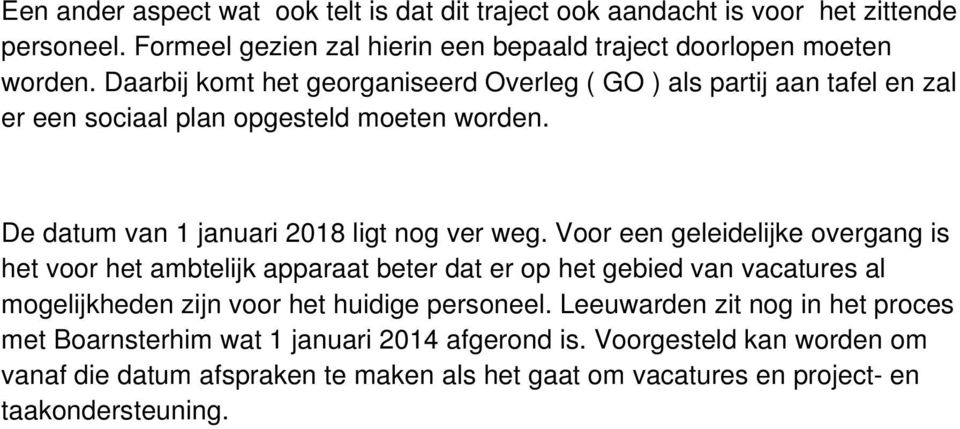 Voor een geleidelijke overgang is het voor het ambtelijk apparaat beter dat er op het gebied van vacatures al mogelijkheden zijn voor het huidige personeel.