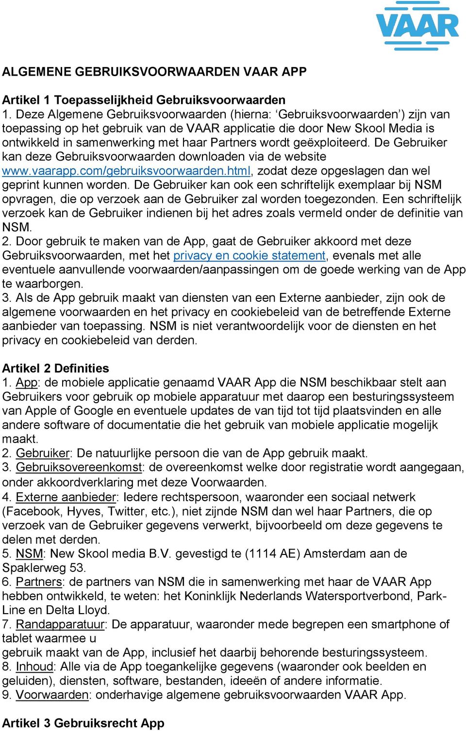 wordt geëxploiteerd. De Gebruiker kan deze Gebruiksvoorwaarden downloaden via de website www.vaarapp.com/gebruiksvoorwaarden.html, zodat deze opgeslagen dan wel geprint kunnen worden.