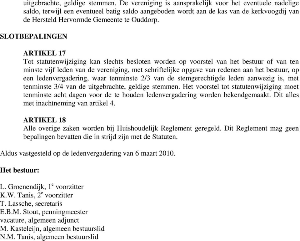 SLOTBEPALINGEN ARTIKEL 17 Tot statutenwijziging kan slechts besloten worden op voorstel van het bestuur of van ten minste vijf leden van de vereniging, met schriftelijke opgave van redenen aan het