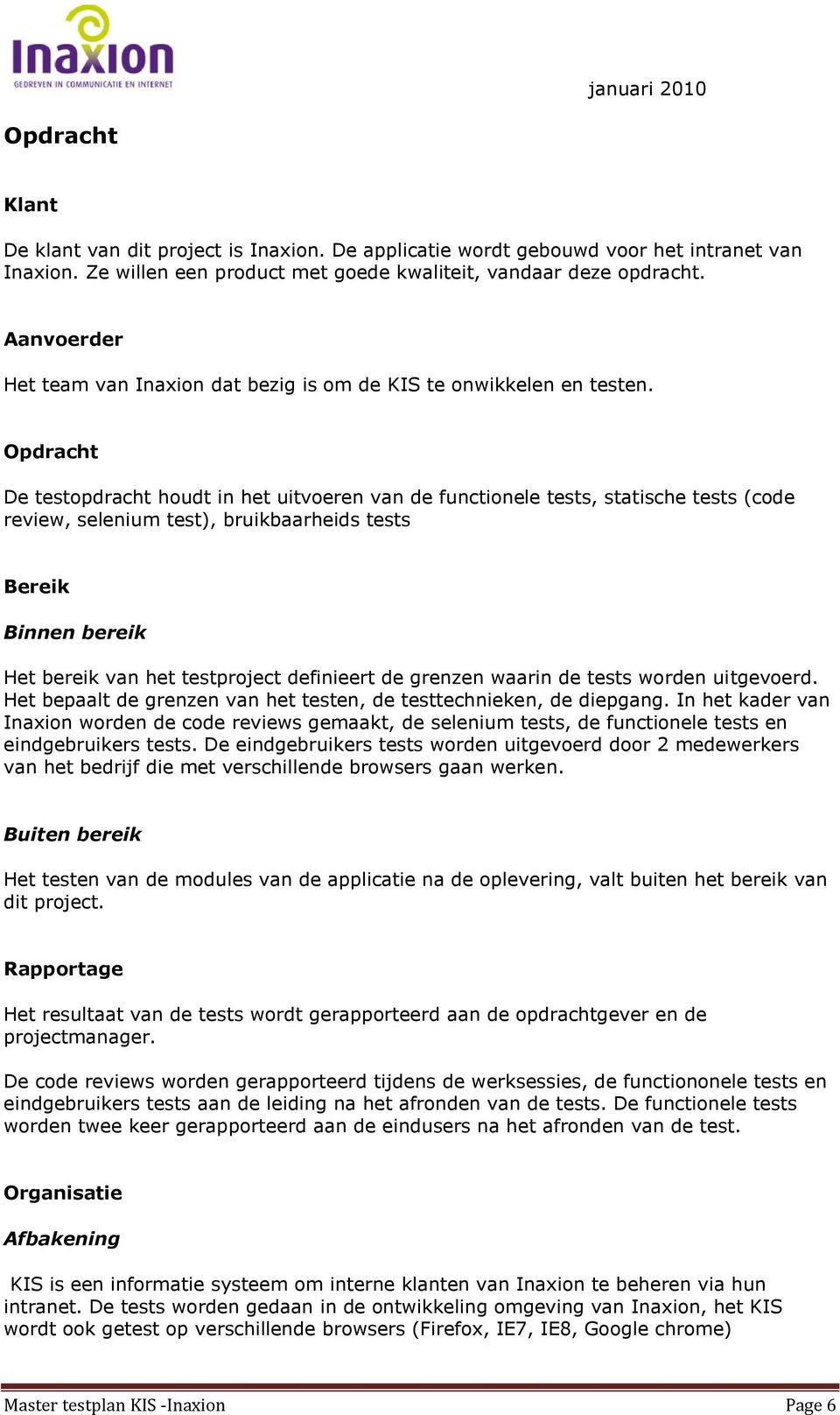 Opdracht De testopdracht houdt in het uitvoeren van de functionele tests, statische tests (code review, selenium test), bruikbaarheids tests Bereik Binnen bereik Het bereik van het testproject