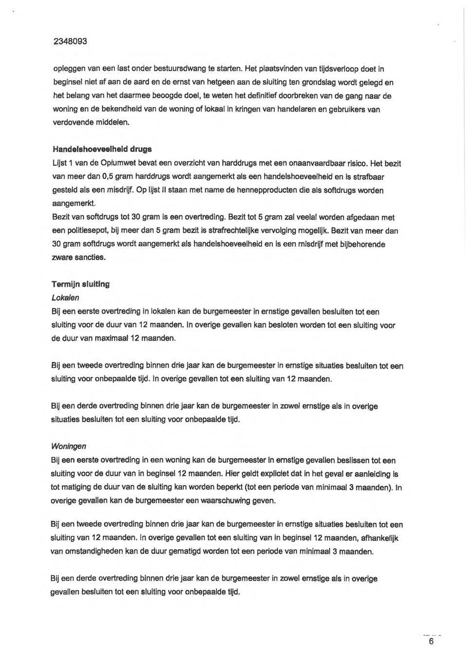 definitief doorbreken van de gang naar de woning en de bekendheid van de woning of lokaal in kringen van handelaren en gebruikers van verdovende middelen.