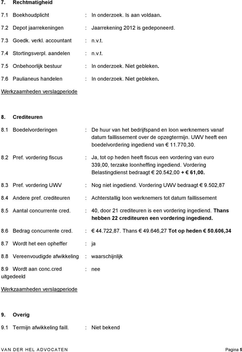 1 Boedelvorderingen : De huur van het bedrijfspand en loon werknemers vanaf datum faillissement over de opzegtermijn. UWV heeft een boedelvordering ingediend van 11.770,30. 8.2 Pref.