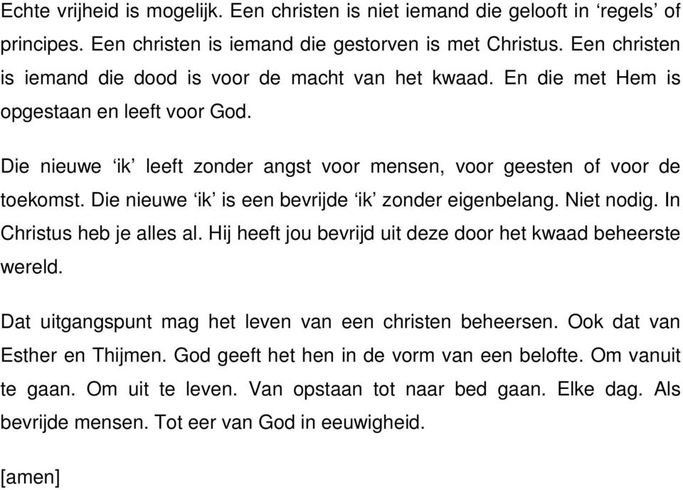 Die nieuwe ik is een bevrijde ik zonder eigenbelang. Niet nodig. In Christus heb je alles al. Hij heeft jou bevrijd uit deze door het kwaad beheerste wereld.