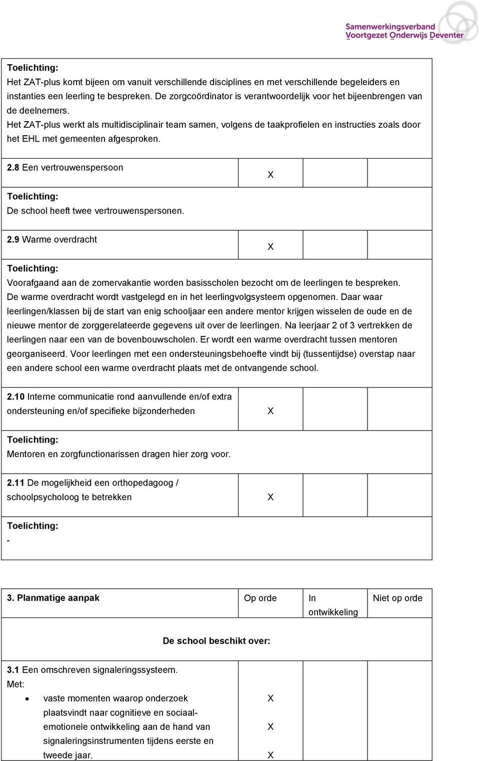 Het ZAT-plus werkt als multidisciplinair team samen, volgens de taakprofielen en instructies zoals door het EHL met gemeenten afgesproken. 2.