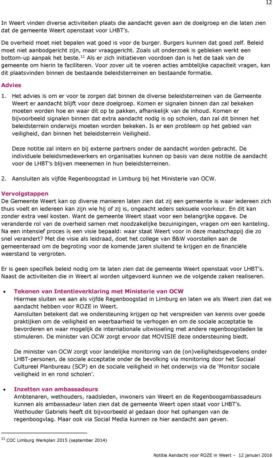 Zoals uit onderzoek is gebleken werkt een bottom-up aanpak het beste. 11 Als er zich initiatieven voordoen dan is het de taak van de gemeente om hierin te faciliteren.