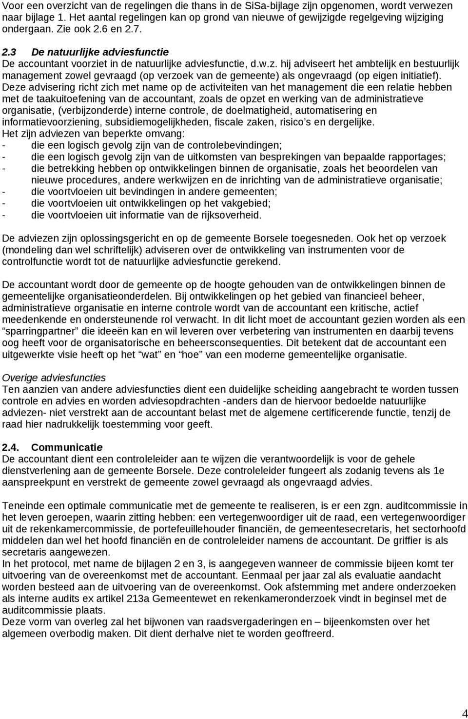 w.z. hij adviseert het ambtelijk en bestuurlijk management zowel gevraagd (op verzoek van de gemeente) als ongevraagd (op eigen initiatief).