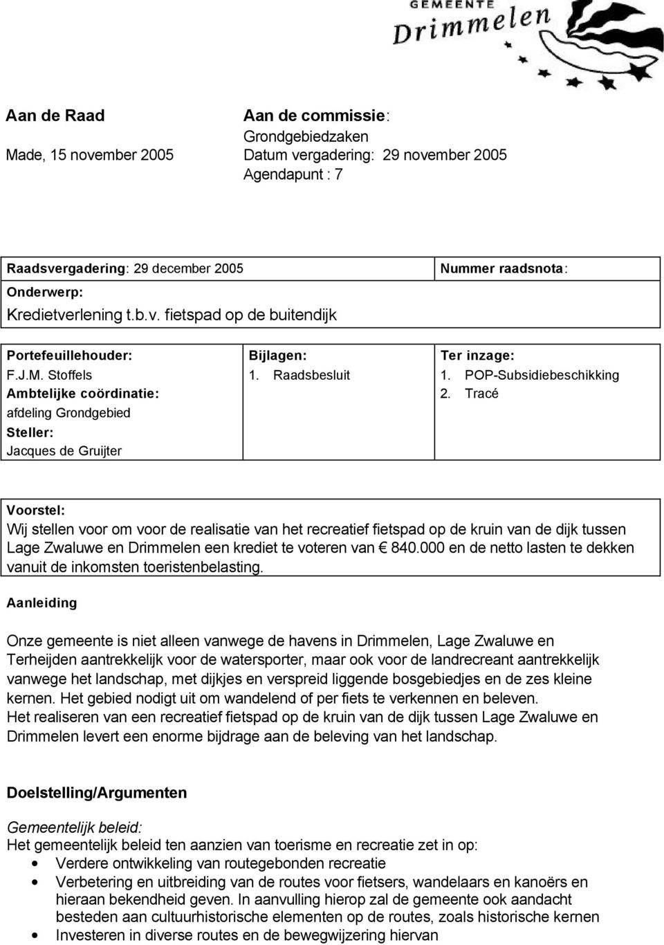 POP-Subsidiebeschikking 2. Tracé Voorstel: Wij stellen voor om voor de realisatie van het recreatief fietspad op de kruin van de dijk tussen Lage Zwaluwe en Drimmelen een krediet te voteren van 840.