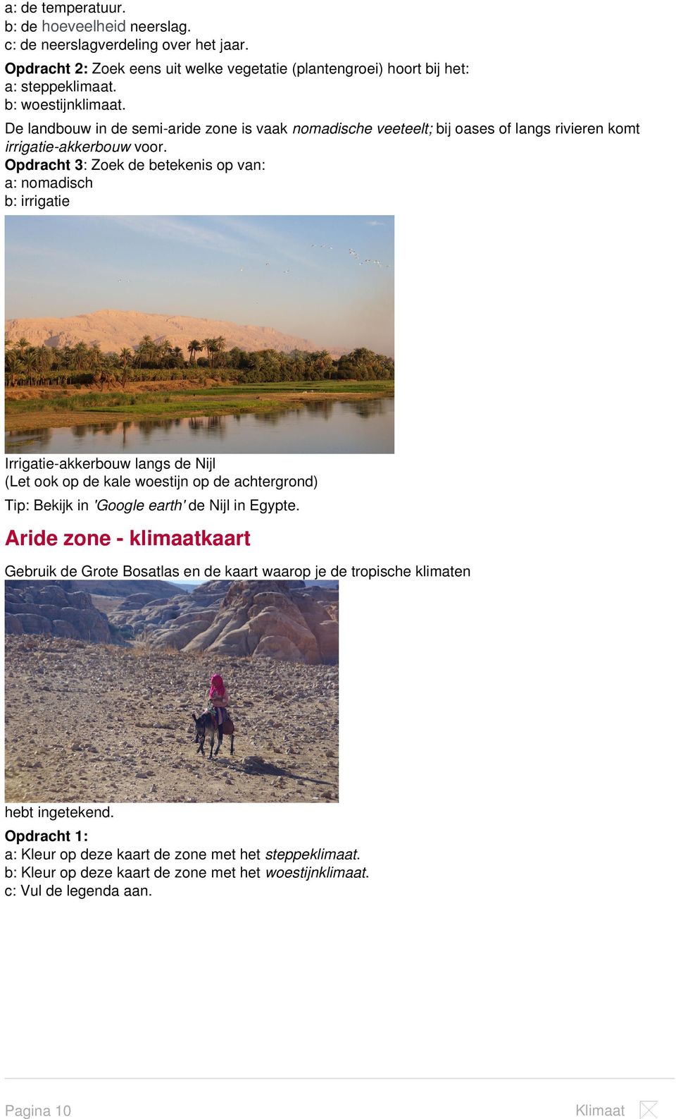 Opdracht 3: Zoek de betekenis op van: a: nomadisch b: irrigatie Irrigatie-akkerbouw langs de Nijl (Let ook op de kale woestijn op de achtergrond) Tip: Bekijk in 'Google earth' de Nijl in Egypte.