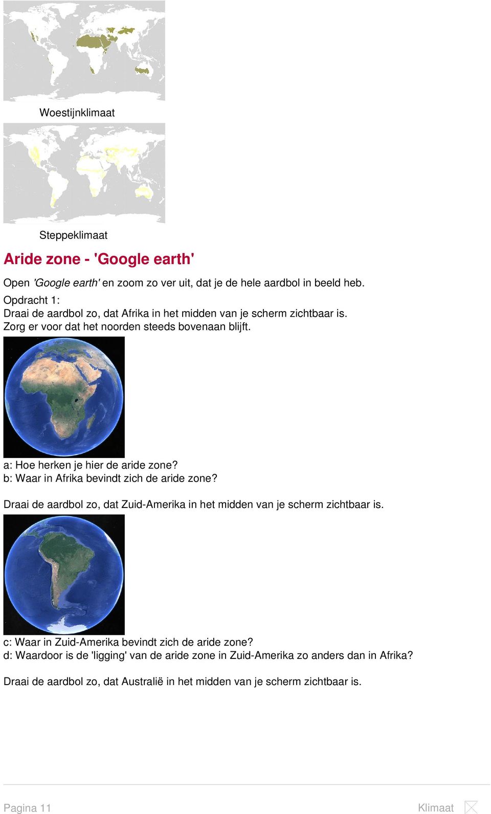 a: Hoe herken je hier de aride zone? b: Waar in Afrika bevindt zich de aride zone? Draai de aardbol zo, dat Zuid-Amerika in het midden van je scherm zichtbaar is.