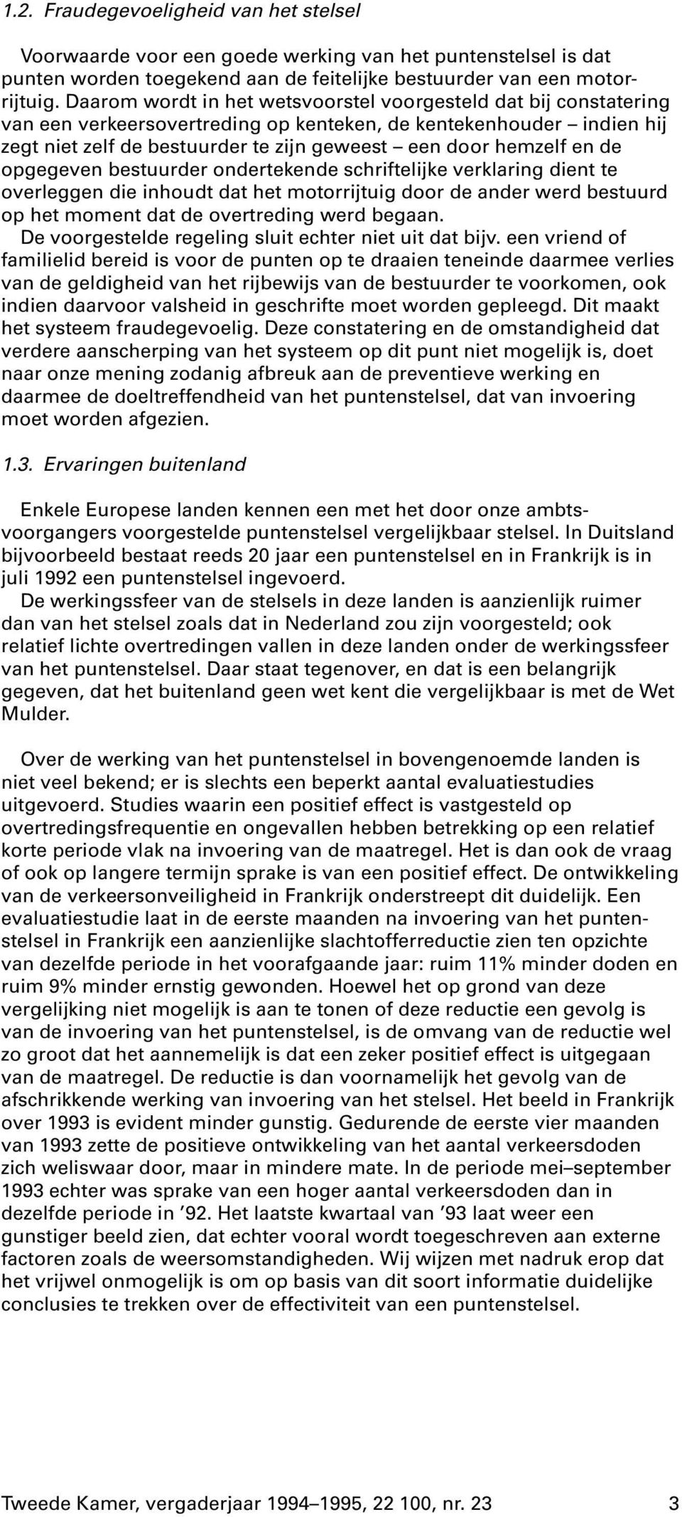 en de opgegeven bestuurder ondertekende schriftelijke verklaring dient te overleggen die inhoudt dat het motorrijtuig door de ander werd bestuurd op het moment dat de overtreding werd begaan.