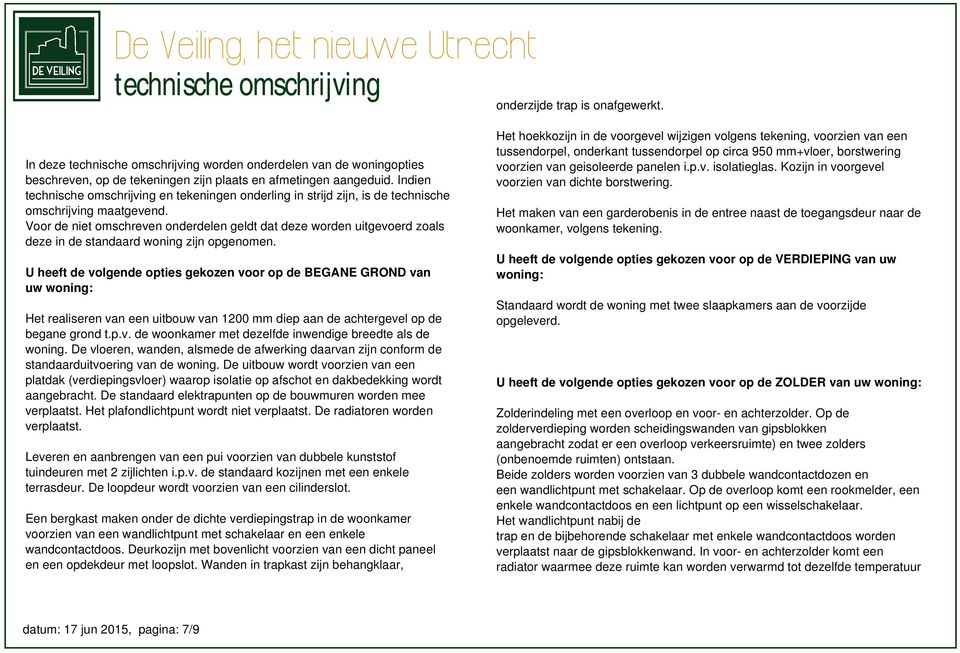 Voor de niet omschreven onderdelen geldt dat deze worden uitgevoerd zoals deze in de standaard woning zijn opgenomen.