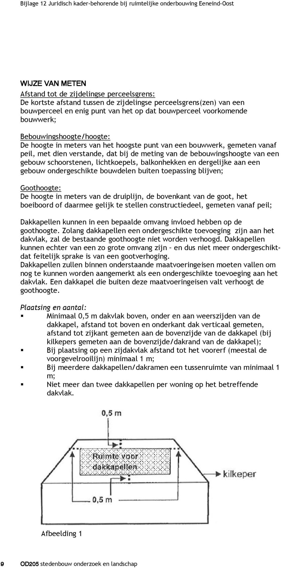 lichtkoepels, balkonhekken en dergelijke aan een gebouw ondergeschikte bouwdelen buiten toepassing blijven; Goothoogte: De hoogte in meters van de druiplijn, de bovenkant van de goot, het boeiboord